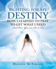 Fighting for My Destiny            How I Learned to Pray             to Get What I Need, McFarlane Maurine