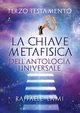 Terzo Testamento - La Chiave Metafisica Dell'Antologia Universale, Lami Raffaele