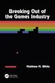 Breaking Out of the Games Industry, White Matthew M.