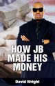 How JB Made His Money, Wright David