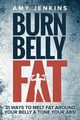 Burn Belly Fat, Jenkins Amy