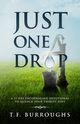 Just One Drop, Burroughs T F
