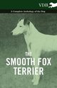 The Smooth Fox Terrier - A Complete Anthology of the Dog, Various