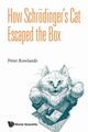 HOW SCHRODINGER'S CAT ESCAPED THE BOX, PETER ROWLANDS
