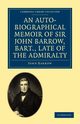 An Auto-Biographical Memoir of Sir John Barrow, Bart., Late of the Admiralty, Barrow John