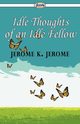 Idle Thoughts of an Idle Fellow, Jerome Jerome K.