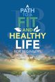 A Path to a Fit and Healthy Life for Beginners, Blake Jr. James L.