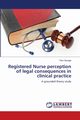 Registered Nurse perception of legal consequences in clinical practice, Savage Pam