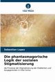 Die phantasmagorische Logik der sozialen Stigmatisierung, Lopez Sebastin