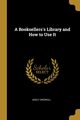 A Booksellers's Library and How to Use It, Growoll Adolf