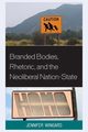 Branded Bodies, Rhetoric, and the Neoliberal Nation-State, Wingard Jennifer