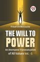 The Will To Power An Attempted Transvaluation Of All Values Vol. 1, Nietzsche Friedrich