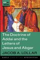 The Doctrine of Addai and the Letters of Jesus and Abgar, Lollar Jacob A.