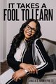 IT TAKES A FOOL TO LEARN, Brown Angela S.