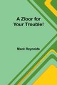 A Zloor for Your Trouble!, Reynolds Mack