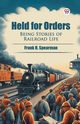 Held for Orders Being Stories of Railroad Life, Spearman Frank H.