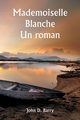 Mademoiselle Blanche  Un roman, Barry John D.