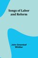 Songs of Labor and Reform, Greenleaf Whittier John