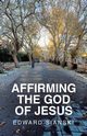 AFFIRMING THE GOD OF JESUS, Sianski Edward