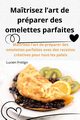 Matrisez l'art de prparer des omelettes parfaites, Lucien Fretigny