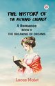 The History Of Sir Richard Calmady A Romance Book II The Breaking Of Dreams, Malet Lucas