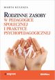 Rodzinne zasoby w pedagogice spoecznej i praktyce psychopedagogicznej, Kulesza Marta