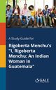 A Study Guide for Rigoberta Menchu's 