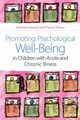 Promoting Psychological Well-Being in Children with Acute and Chronic Illness, Edwards Melinda