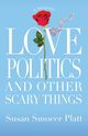 Love, Politics, and Other Scary Things, Platt Susan  Smocer