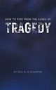How To Rise From The Ashes of Tragedy, Naughton Paul and Jo