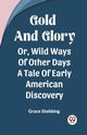 Gold And Glory Or, Wild Ways Of Other Days A Tale Of Early American Discovery, Stebbing Grace