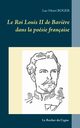 Le Roi Louis II de Bavi?re dans la posie franaise, Roger Luc-Henri