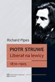 Piotr Struwe Libera na lewicy 1870-1905, Pipes Richard