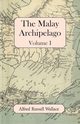 The Malay Archipelago, Volume I, Wallace Alfred Russell