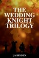 The Wedding Knight Trilogy, Bryden J.A.