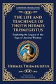 The Life and Teachings of Thoth Hermes Trismegistus, Trismegistus Hermes