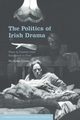 The Politics of Irish Drama, Grene Nicholas