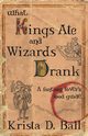 What Kings Ate and Wizards Drank, Ball Krista D.