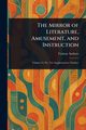 The Mirror of Literature, Amusement, and Instruction, Various