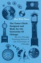 The Tower Clock Designed and Made for the University Of Chicago - By the Chicago Training School of the University of Chicago, Ferson Earl Bixby