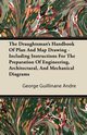 The Draughtsman's Handbook of Plan and Map Drawing - Including Instructions for the Preparation of Engineering, Architectural, and Mechanical Diagrams, Andre George Guillinane