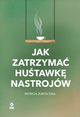 Jak zatrzyma hustawk nastrojw, Zurita Ona Patricia