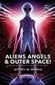 ALIENS, ANGELS & OUTER SPACE! A Biblical Investigation into Life Beyond Earth, Mardis Jeffrey W.