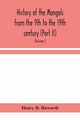 History of the Mongols from the 9th to the 19th century (Part II) The So-Called Tartars of Russia and Central Asia. Divison I., H. Howorth Henry