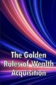 The Golden Rules of Wealth Acquisition, J. Follett Erika