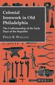 Colonial Ironwork In Old Philadelphia - The Craftsmanship Of The Early Days Of The Republic, Wallace Philip B.