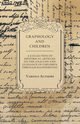 Graphology and Children - A Collection of Historical Articles on the Analysis and Guidance of Children Through Handwriting, Various