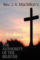 REV. J. A. MacMillan's the Authority of the Intercessor & the Authority of the Believer, MacMillan Rev J. a.