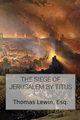 The Siege of Jerusalem by Titus, Lewin Thomas