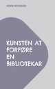 Kunsten at forf?re en bibliotekar, Neergaard Henrik